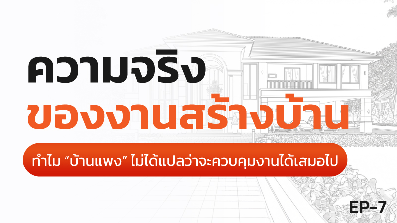 ความจริงของการสร้างบ้าน ตอนที่ 7 ทำไมบ้านแพงไม่ได้แปลว่าควบคุมงานได้เสมอไป